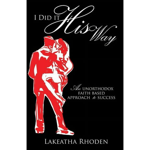 I Did it His Way: An Unorthodox Faith Based Approach to Success, (Paperback)
