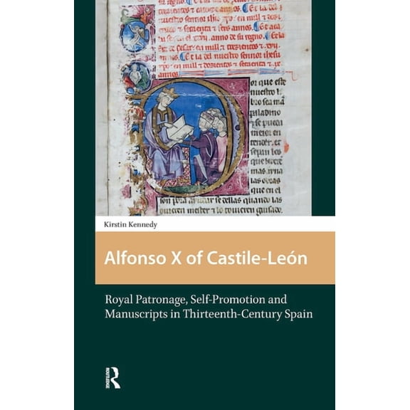 Alfonso X of Castile-LeÃ³n: Royal Patronage, Self-Promotion and Manuscripts in Thirteenth-century Spain, (Hardcover)