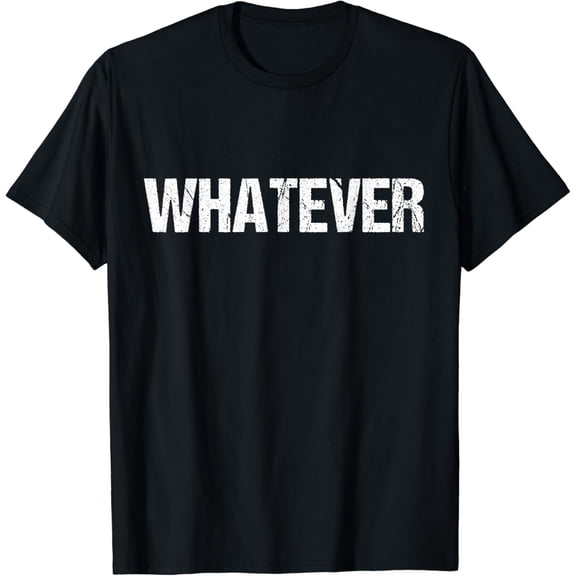 T-SHIRTShirt That Says WHATEVER T-Shirt mens t shirt,black,women,funny,misfits,men,journey