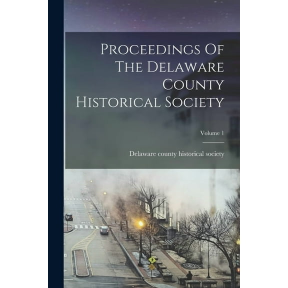 Proceedings Of The Delaware County Historical Society; Volume 1 (Paperback)