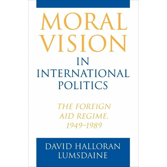 Moral Vision in International Politics: The Foreign Aid Regime, 1949-1989, (Paperback)