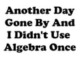 thumbnail image 2 of CafePress - ANOTHER DAY GONE BY AND I DIDNT USE ALGEBRA ONCE M - 11 oz Ceramic Mug - Novelty Coffee Tea Cup, 2 of 4