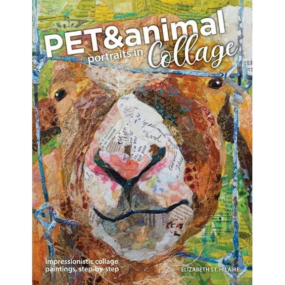 Pet and Animal Portraits in Collage: Impressionistic Collage Paintings, Step-by-Step, (Paperback)