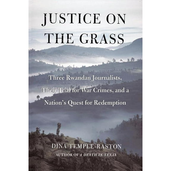 Justice on the Grass: Three Rwandan Journalists, Their Trial for War Crimes and a Nation's Quest for Redemption, (Paperback)