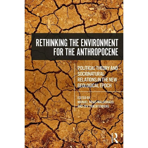 Rethinking the Environment for the Anthropocene: Political Theory and Socionatural Relations in the New Geological Epoch, (Paperback)