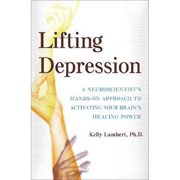 Pre-Owned Lifting Depression: A Neuroscientist's Hands-On Approach to Activating Your Brain's Healing Power (Hardcover) 0465037720 9780465037728