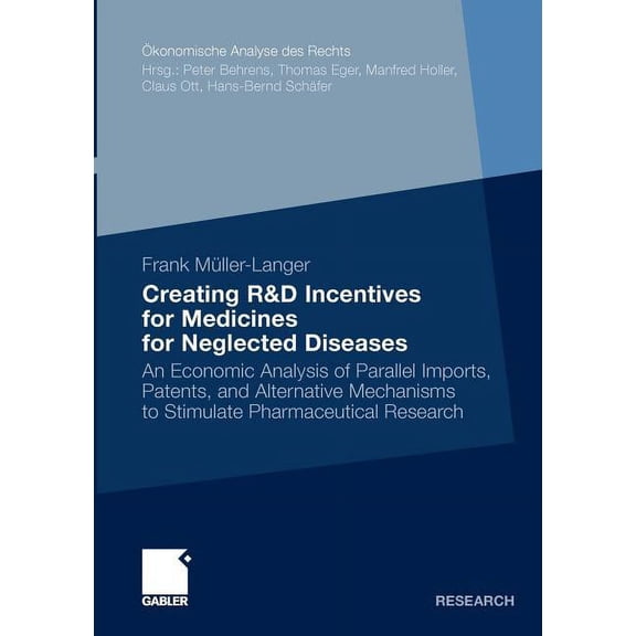 Ökonomische Analyse Des Rechts Creating R&d Incentives for Medicines for Neglected Diseases: An Economic Analysis of Parallel Imports, Patents, and Alt, (Paperback)