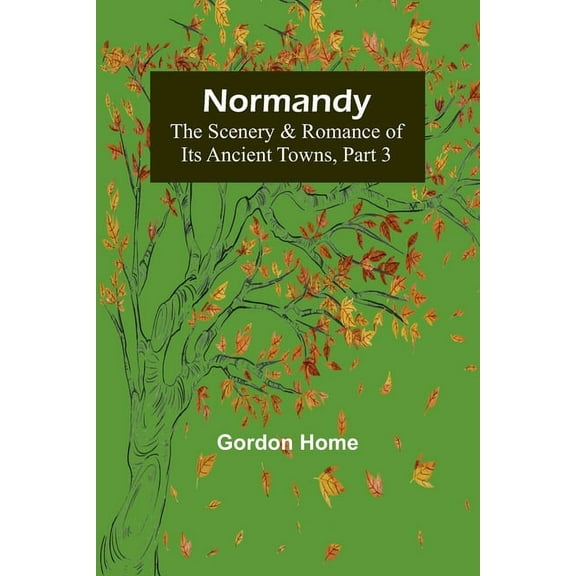 Normandy: The Scenery & Romance of Its Ancient Towns, Part 3, (Paperback)