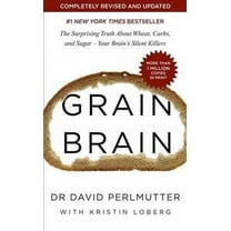 Grain Brain : The Surprising Truth About Wheat, Carbs, and Sugar - Your Brain's Silent Killers