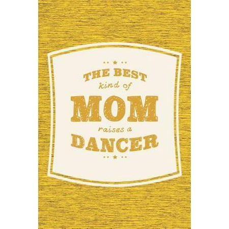 The Best Kind Of Mom Raises A Dancer: Family life grandpa dad men father's day gift love marriage friendship parenting wedding divorce Memory dating J (The Best Break Dancer)