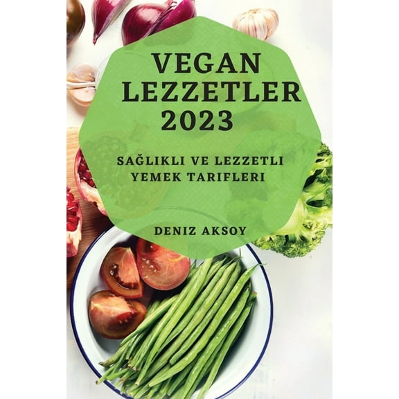 Vegan Lezzetler 2023: Sağlıklı ve Lezzetli Yemek Tarifleri, (Paperback)