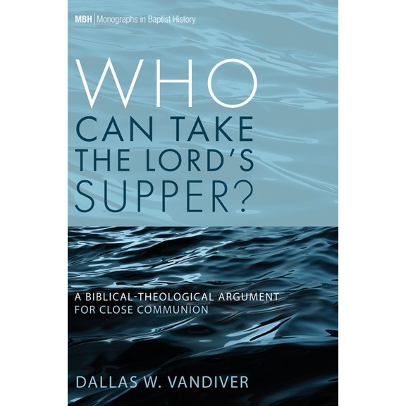 Monographs in Baptist History Who Can Take the Lord's Supper?: A Biblical-Theological Argument for Close Communion, Book 21, (Paperback)