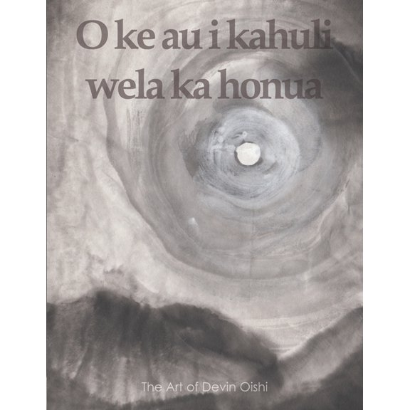 O ke au i kahuli wela ka honua: The Art of Devin Oishi, (Paperback)