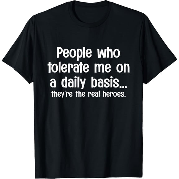People Who Tolerate Me On A Daily Basis They're Real Heroes T-Shirt