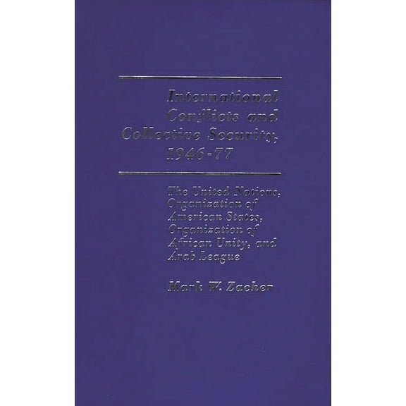 International Conflicts and Collective Security, 1946-1977: The United Nations, Organization of American States, Organiz, (Hardcover)