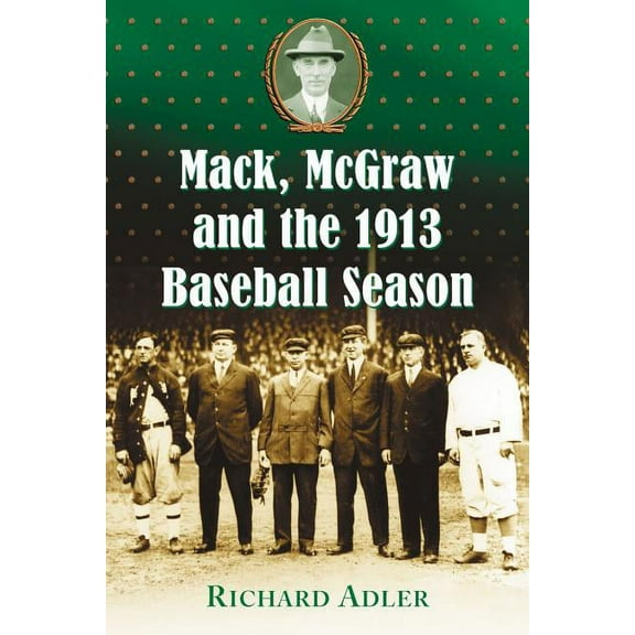 Mack, McGraw and the 1913 Baseball Season (Paperback)