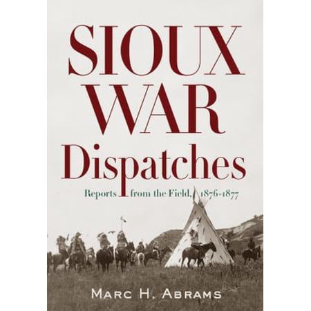 Pre-Owned Sioux War Dispatches: Reports from the Field, 1876-1877 (Hardcover) 1594161569 9781594161568