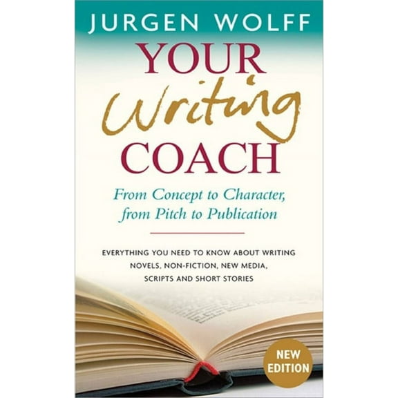 Your Writing Coach: From Concept to Character, from Pitch to Publication - Everything You Need to Know about Writing Novels, Non-Fiction, New Media, Scripts and Short Stories (Paperback)