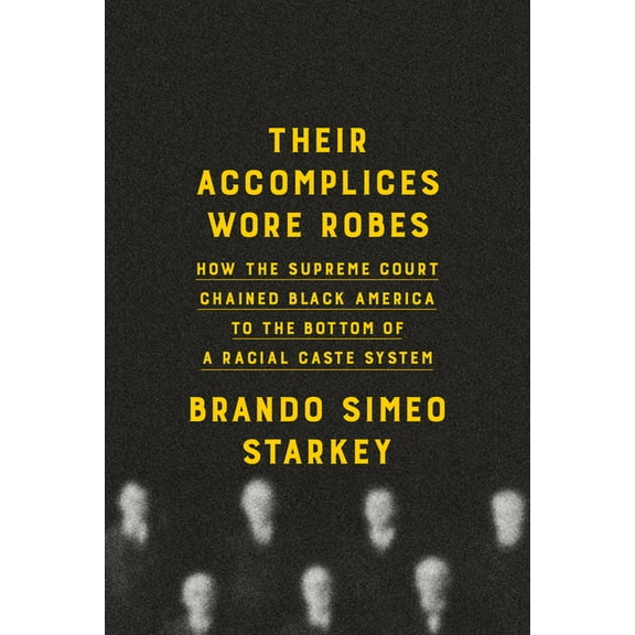 Their Accomplices Wore Robes: How the Supreme Court Chained Black America to the Bottom of a Racial Caste System, (Hardcover)