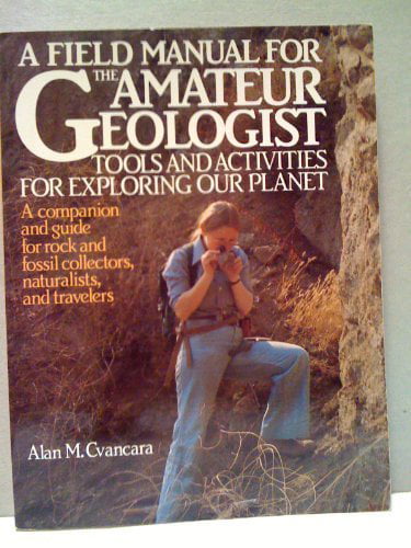 Field Manual for the Amateur Geologist a Tools and Activities for Exploring Our Planet, Pre-Owned Paperback 0133165221 9780133165227 Alan M