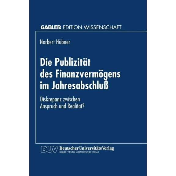 Gabler Edition Wissenschaft Die PublizitÃ¤t Des FinanzvermÃ¶gens Im JahresabschluÃ: Diskrepanz Zwischen Anspruch Und RealitÃ¤t?, (Paperback)