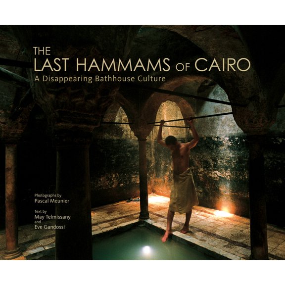 The Last Hammams of Cairo: A Disappearing Bathhouse Culture, (Hardcover)