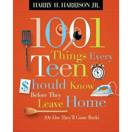 1001 Things Every Teen Should Know Before They Leave Home: Or Else They'll Come Back