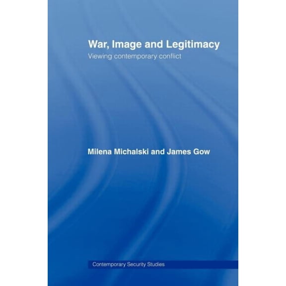 Contemporary Security Studies War, Image and Legitimacy: Viewing Contemporary Conflict, (Paperback)