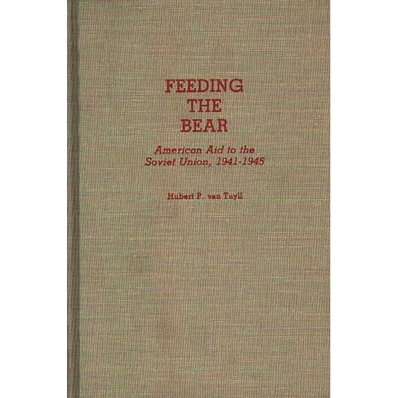 Contributions in Military Studies Feeding the Bear: American Aid to the Soviet Union, 1941-1945, (Hardcover)