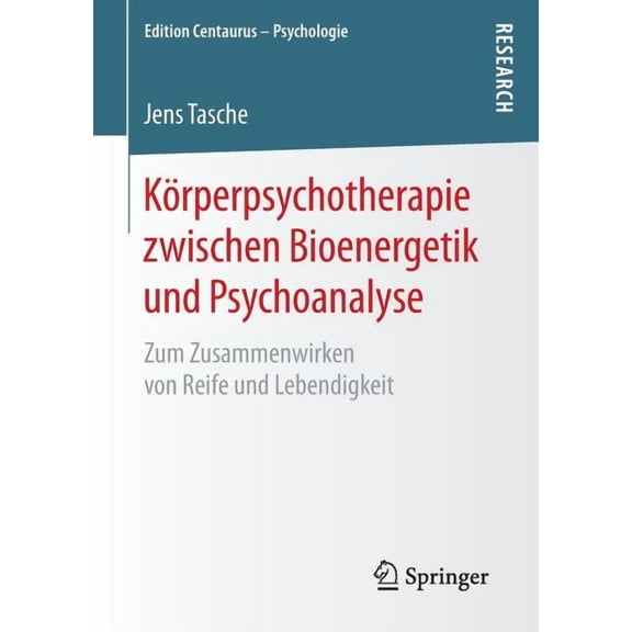 Edition Centaurus - Psychologie KÃ¶rperpsychotherapie Zwischen Bioenergetik Und Psychoanalyse: Zum Zusammenwirken Von Reife Und Lebendigkeit, (Paperback)