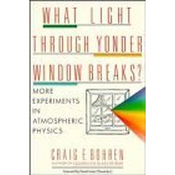 Pre-Owned What Light Through Yonder Window Breaks?: More Experiments in Atmospheric Physics (Wiley Science Editions) (Paperback) 047152915X 9780471529156