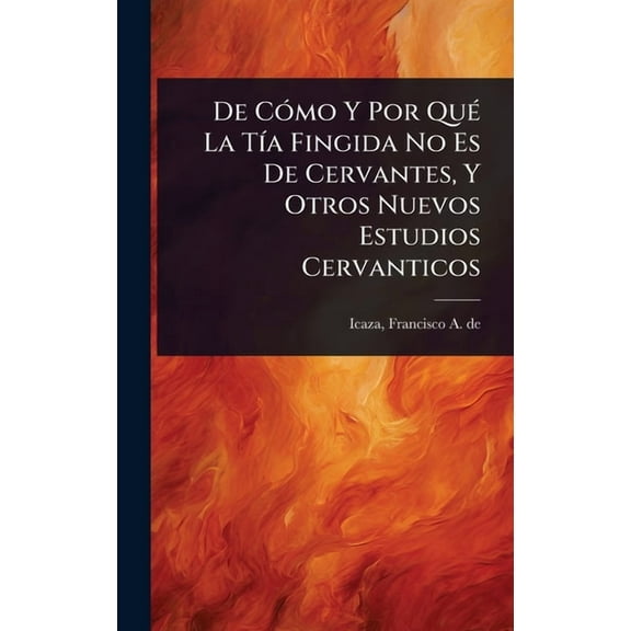 De CÃ3mo Y Por QuÃ(c) La TÃ-a Fingida No Es De Cervantes, Y Otros Nuevos Estudios Cervanticos, (Hardcover)