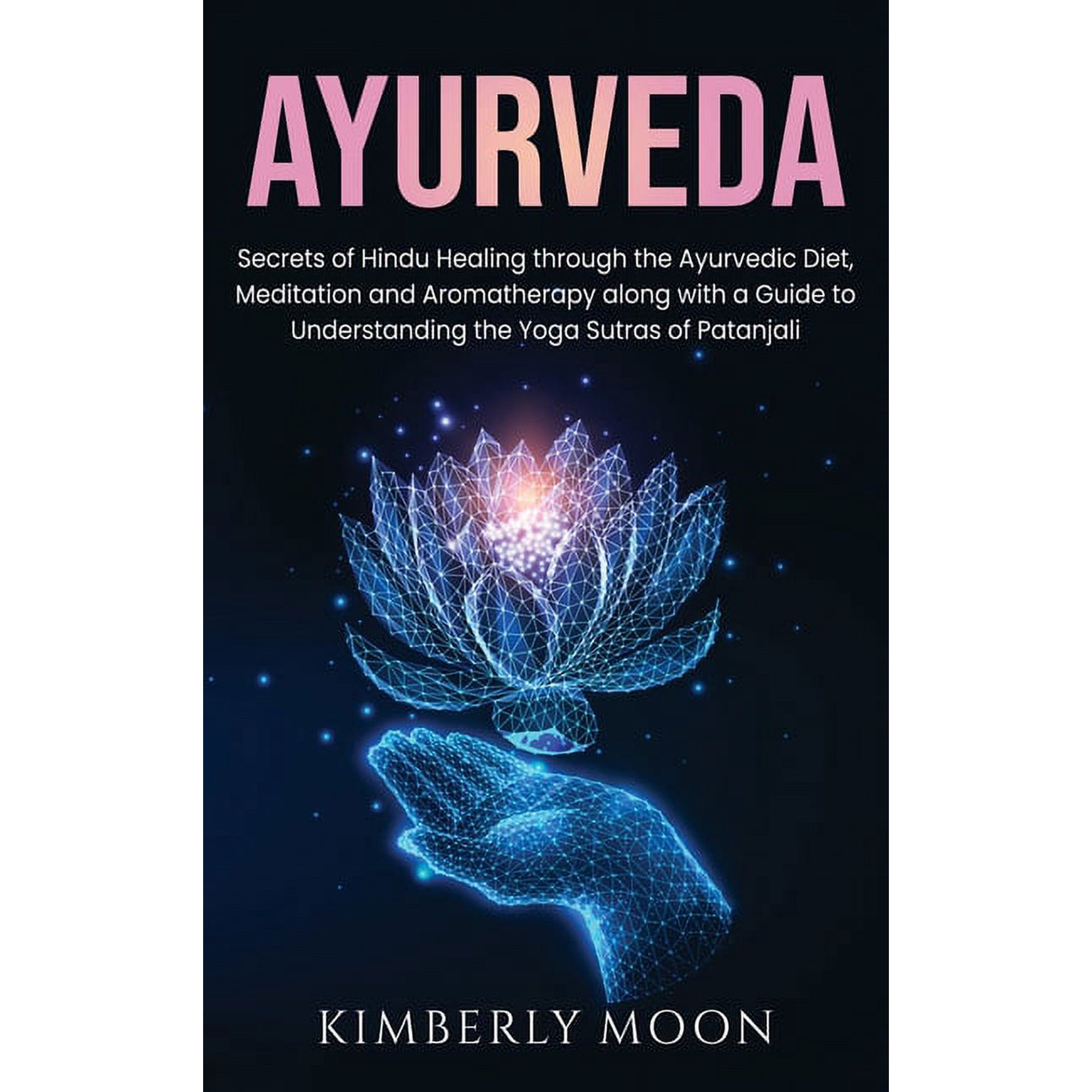 Ayurveda: Secrets of Hindu Healing through the Ayurvedic Diet Meditation and Aromatherapy along with a Guide to Underst (Hardcover)