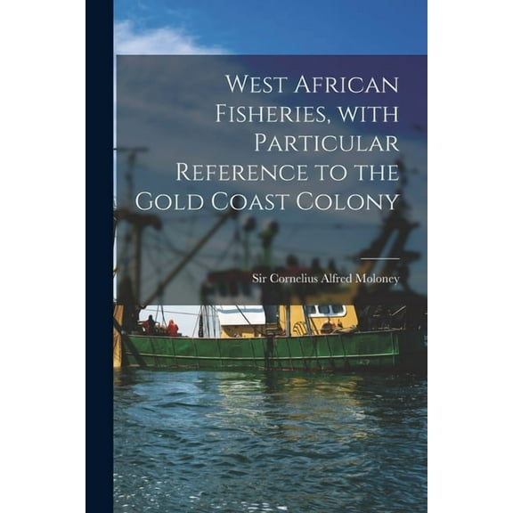 West African Fisheries, With Particular Reference to the Gold Coast Colony (Paperback)