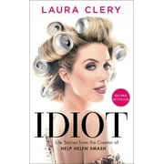 LAURA CLERY Idiot : Life Stories from the Creator of Help Helen Smash (Paperback)