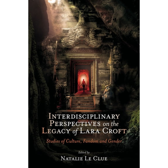 Interdisciplinary Perspectives on the Legacy of Lara Croft: Studies of Culture, Fandom and Gender, (Hardcover)