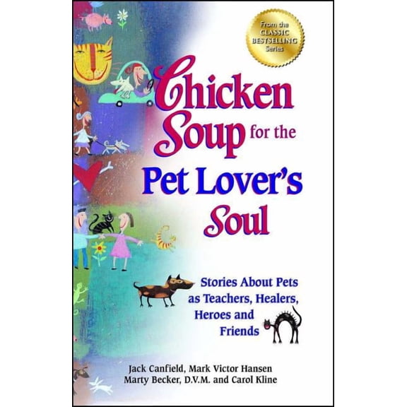 Chicken Soup for the Soul Chicken Soup for the Pet Lover's Soul: Stories about Pets as Teachers, Healers, Heroes and Friends, (Paperback)