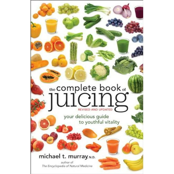 The Complete Book of Juicing, Revised and Updated: Your Delicious Guide to Youthful Vitality