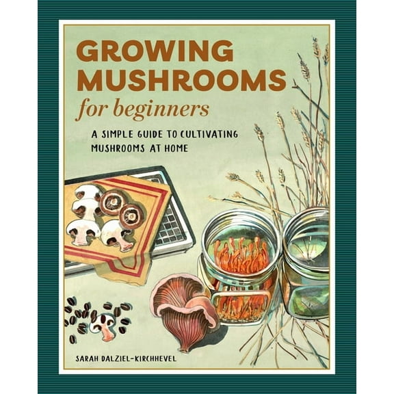 Growing Mushrooms for Beginners: A Simple Guide to Cultivating Mushrooms at Home, (Paperback)