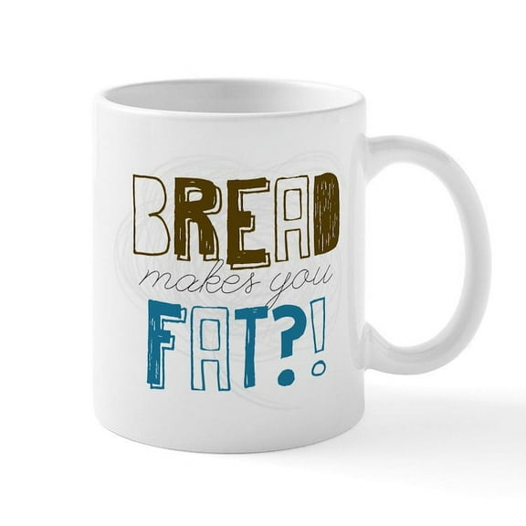 CafePress - Bread Makes You Fat?! Mug - 11 oz Ceramic Mug - Novelty Coffee Tea Cup