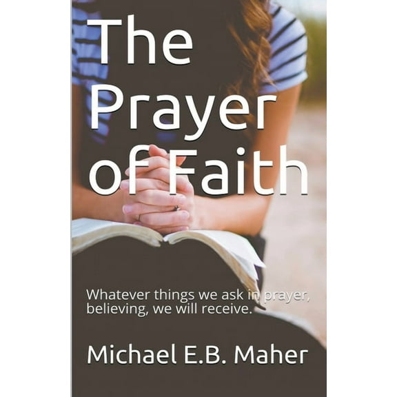 The Prayer of Faith, (Paperback)