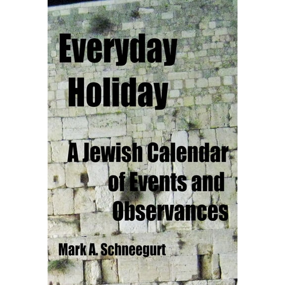 Everyday Holiday: A Jewish Calendar of Events and Observances, (Paperback)