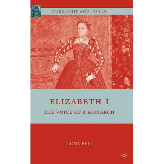 Queenship and Power Elizabeth I: The Voice of a Monarch, (Hardcover)