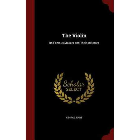 The Violin : Its Famous Makers and Their (Best Violin Makers Today)
