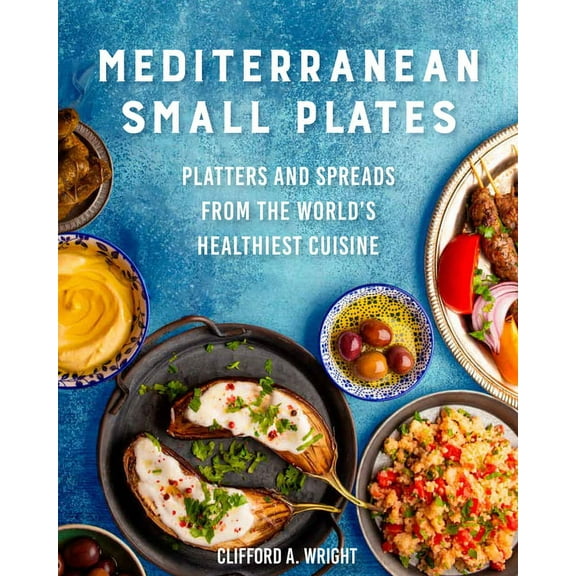 Mediterranean Small Plates: Platters and Spreads from the World's Healthiest Cuisine, (Hardcover)