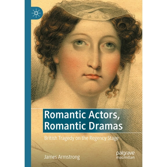 Romantic Actors, Romantic Dramas: British Tragedy on the Regency Stage, (Paperback)