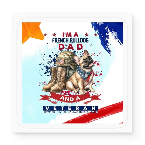 I'm a French Bulldog Dad and a Veteran, Nothing Scares me Happy Father's Day Vinyl Sticker Dog Lover Gifts Waterproof Decal Art Decor - 00006