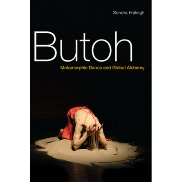 Butoh: Metamorphic Dance and Global Alchemy