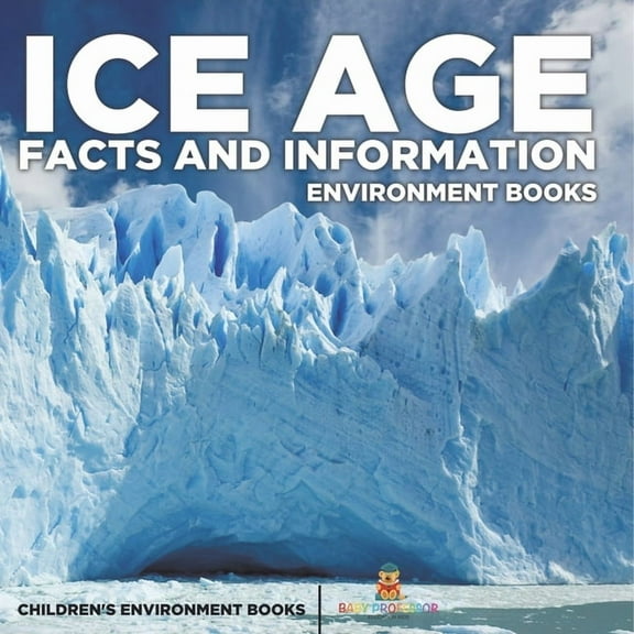 Ice Age Facts and Information - Environment Books Children's Environment Books, (Paperback)