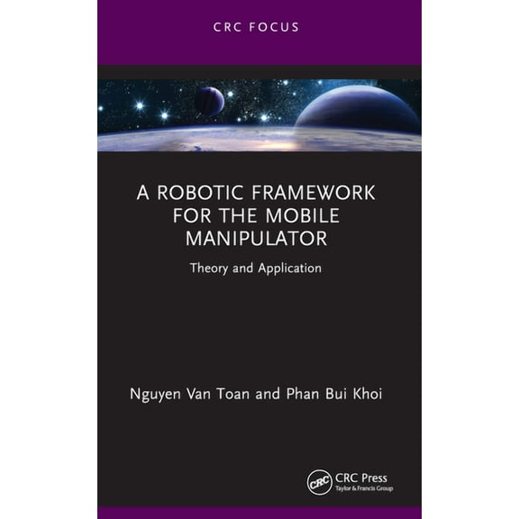 Chapman & Hall/CRC Artificial Intelligen A Robotic Framework for the Mobile Manipulator: Theory and Application, (Paperback)